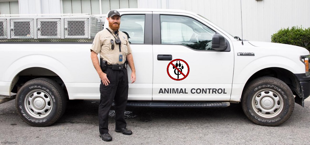 Animal Control | image tagged in animal control | made w/ Imgflip meme maker