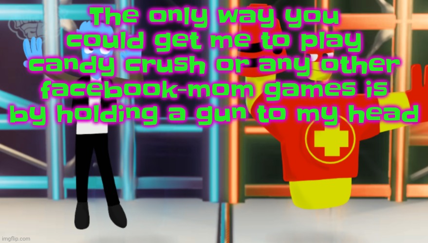 Who agrees | The only way you could get me to play candy crush or any other facebook-mom games is by holding a gun to my head | image tagged in i think i bought the wrong copy of splatoon | made w/ Imgflip meme maker