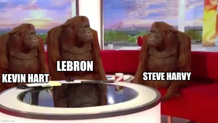 Talk show | LEBRON; STEVE HARVY; KEVIN HART | image tagged in where monkey | made w/ Imgflip meme maker