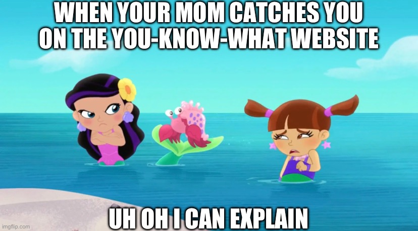 Uh oh I can explain | WHEN YOUR MOM CATCHES YOU ON THE YOU-KNOW-WHAT WEBSITE; UH OH I CAN EXPLAIN | image tagged in jake and the neverland pirates,jakeandtheneverlandpirates,memes | made w/ Imgflip meme maker