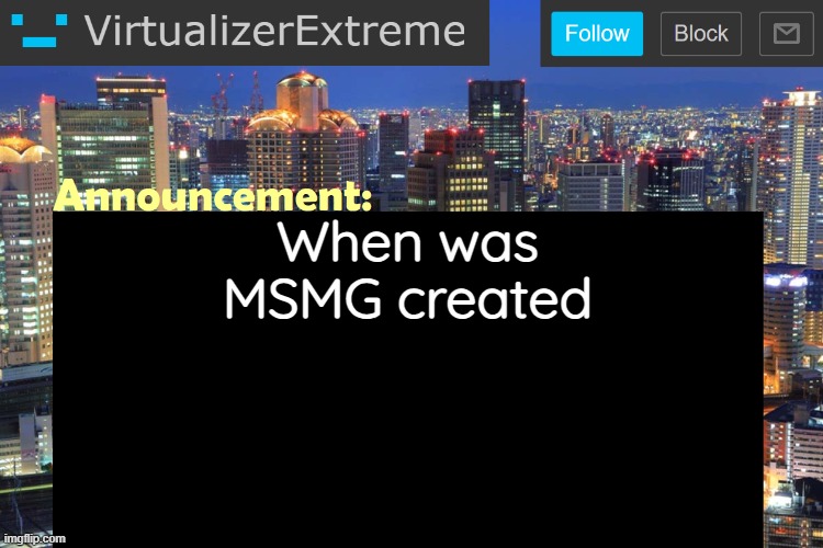 Virtualizer Updated Announcement | When was MSMG created | image tagged in virtualizerextreme updated announcement | made w/ Imgflip meme maker