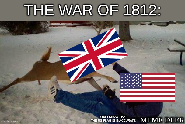 Surprise Attack | THE WAR OF 1812:; YES I KNOW THAT THE US FLAG IS INACCURATE; MEME DEER | image tagged in deer of failure | made w/ Imgflip meme maker