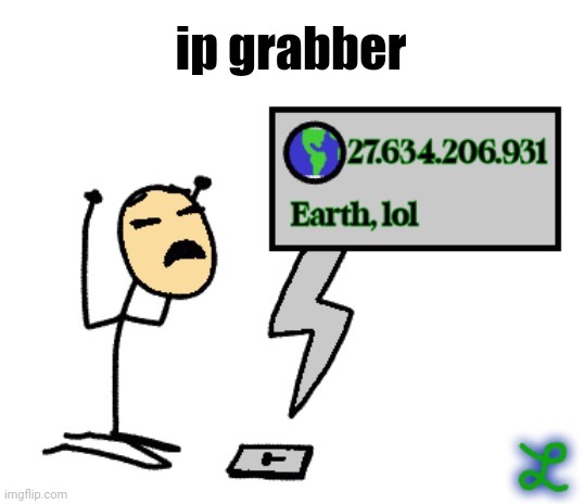 ip grabber | image tagged in ip grabber | made w/ Imgflip meme maker