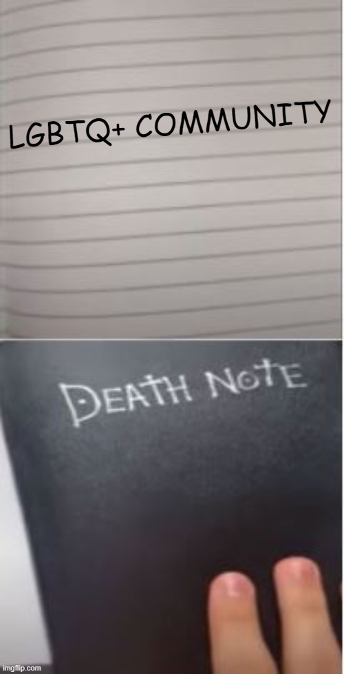 Sometimes I wish that notebook was real lmao | LGBTQ+ COMMUNITY | image tagged in death note,lgbtq,anti lgbtq | made w/ Imgflip meme maker