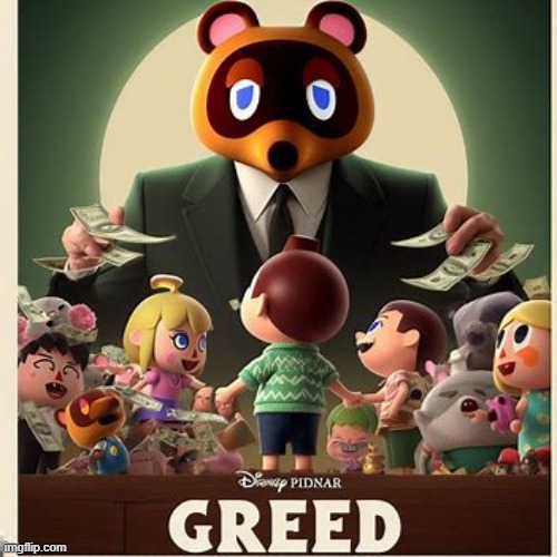 Greed | image tagged in animal crossing,gaming,tom nook,nintendo,why are you reading the tags | made w/ Imgflip meme maker