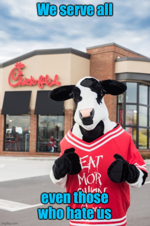 Chickfila | We serve all even those who hate us | image tagged in chickfila | made w/ Imgflip meme maker