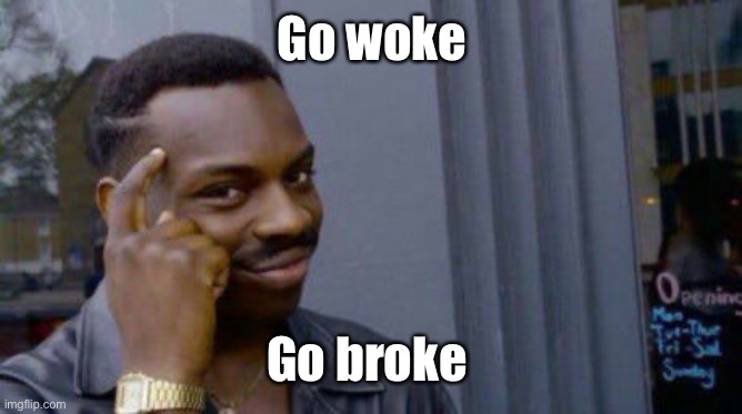 you cant if | Go woke Go broke | image tagged in you cant if | made w/ Imgflip meme maker