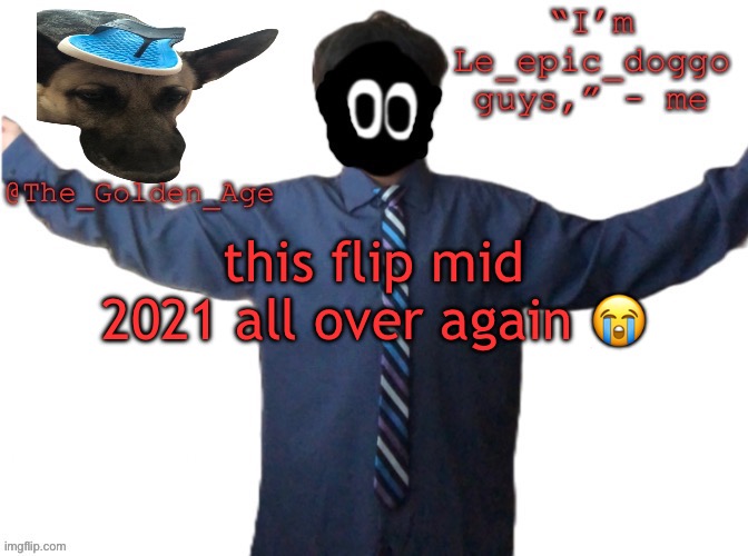 delted's slippa dawg temp (thanks Behapp) | this flip mid 2021 all over again 😭 | image tagged in delted's slippa dawg temp thanks behapp | made w/ Imgflip meme maker