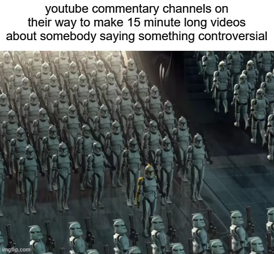 free Roggelchen | youtube commentary channels on their way to make 15 minute long videos about somebody saying something controversial | image tagged in clone trooper army | made w/ Imgflip meme maker