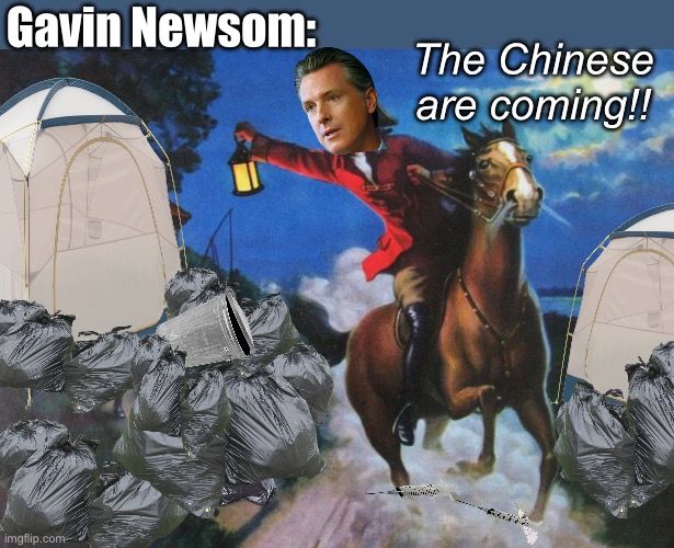 I guess they gonna try to clean that progressive utopia up a bit now | Gavin Newsom:; The Chinese are coming!! | image tagged in paul revere midnight ride,politics lol,memes | made w/ Imgflip meme maker