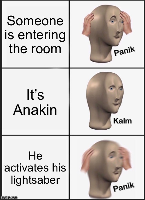This was the youngling in ROTS | Someone is entering the room; It’s Anakin; He activates his lightsaber | image tagged in memes,panik kalm panik | made w/ Imgflip meme maker