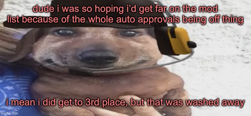 chucklenuts | dude i was so hoping i’d get far on the mod list because of the whole auto approvals being off thing; i mean i did get to 3rd place, but that was washed away | image tagged in chucklenuts | made w/ Imgflip meme maker