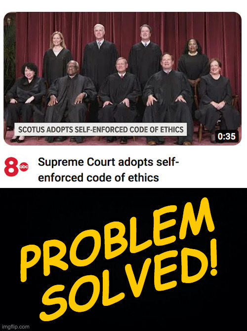 At least they're intimately familiar with the problem. | PROBLEM
SOLVED! | image tagged in memes,scotus,ethics | made w/ Imgflip meme maker