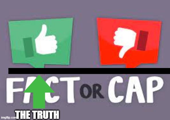 Fact or Cap? | THE TRUTH | image tagged in fact or cap | made w/ Imgflip meme maker