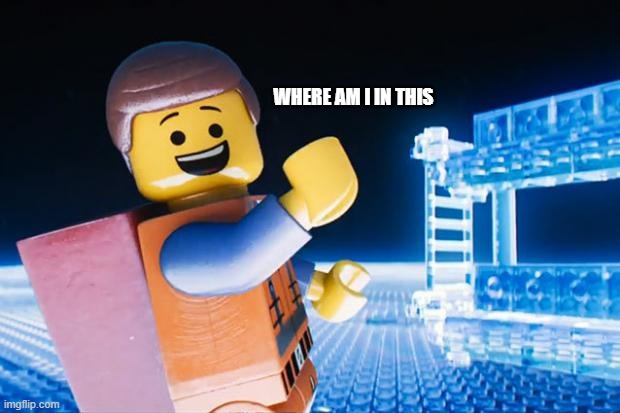 Lego Movie | WHERE AM I IN THIS | image tagged in lego movie | made w/ Imgflip meme maker