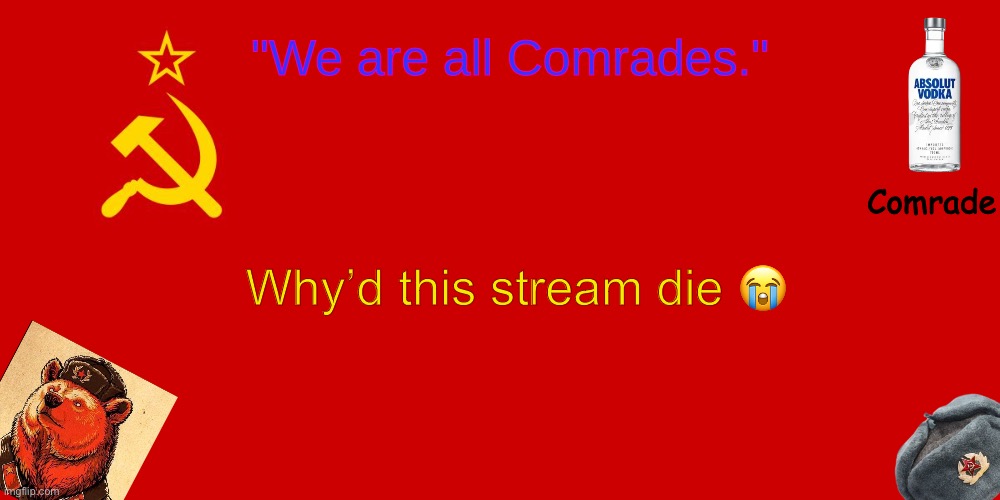 OUR TEMPLATE | Why’d this stream die 😭 | image tagged in our template | made w/ Imgflip meme maker