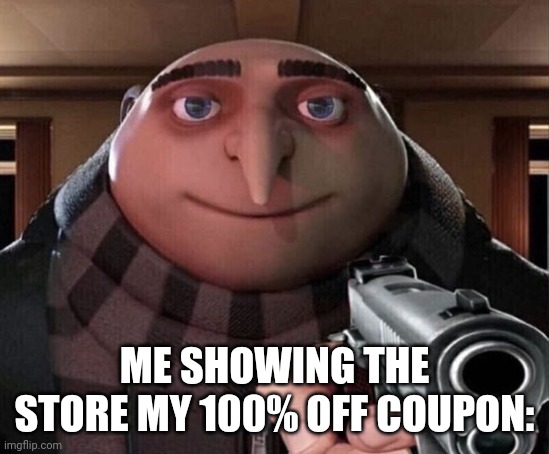 Gru Gun | ME SHOWING THE STORE MY 100% OFF COUPON: | image tagged in gru gun | made w/ Imgflip meme maker