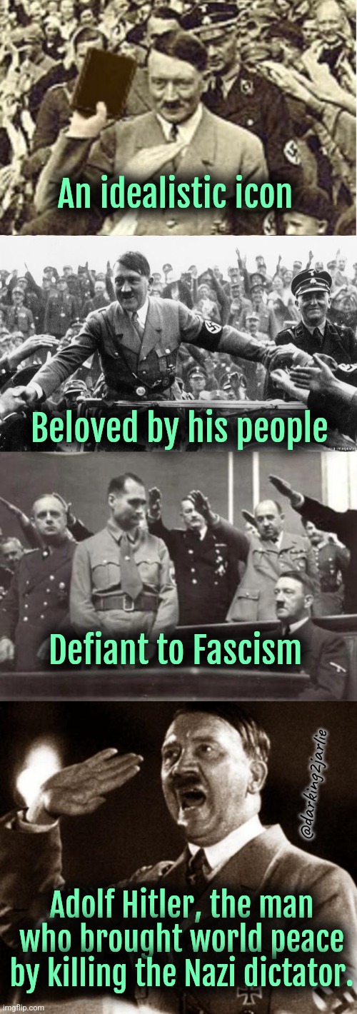 Like Obama, he deserves a nobel prize | An idealistic icon; Beloved by his people; Defiant to Fascism; @darking2jarlie; Adolf Hitler, the man who brought world peace by killing the Nazi dictator. | image tagged in hitler,adolf hitler,nazi,fascism,nobel prize,dark humor | made w/ Imgflip meme maker