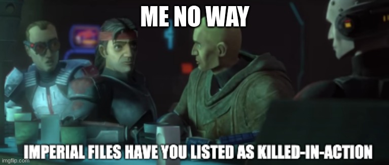 killed in action | ME NO WAY | image tagged in killed in action | made w/ Imgflip meme maker