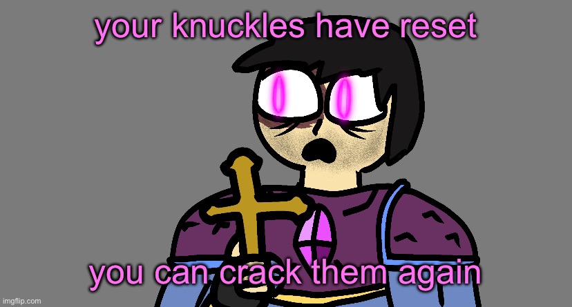 screm | your knuckles have reset; you can crack them again | image tagged in screm | made w/ Imgflip meme maker