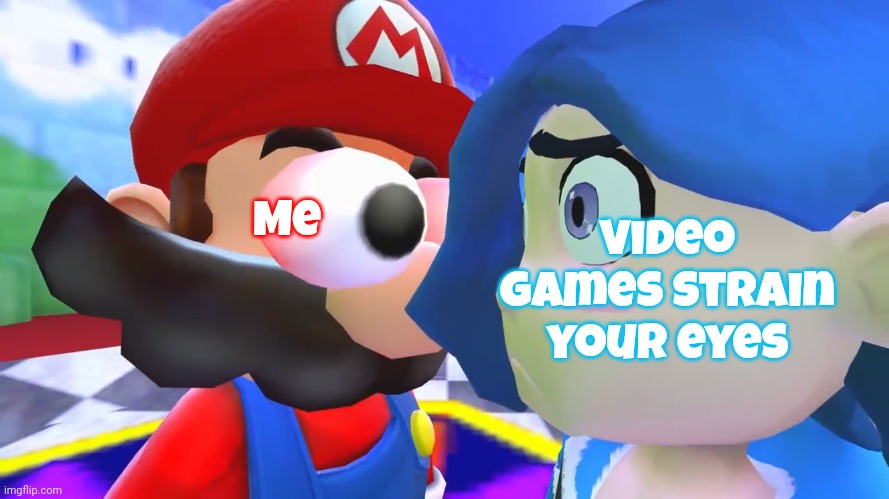 Am I alone? | Me; Video games strain your eyes | image tagged in mario stares at tari | made w/ Imgflip meme maker