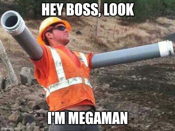 Double arm construction worker | HEY BOSS, LOOK; I'M MEGAMAN | image tagged in meme,worker,megaman | made w/ Imgflip meme maker