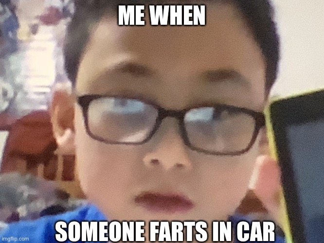 fart fart fart | ME WHEN; SOMEONE FARTS IN CAR | image tagged in suprised brody | made w/ Imgflip meme maker