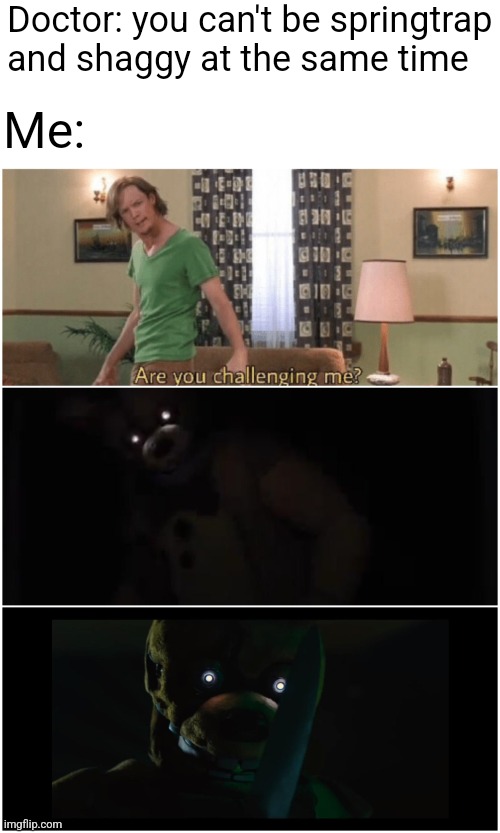 Shaggy turned into springtrap | Doctor: you can't be springtrap and shaggy at the same time; Me: | image tagged in shaggy turned into springtrap | made w/ Imgflip meme maker