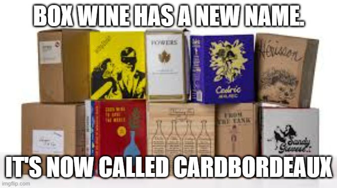 meme by Brad box wine now called Cardbordeaux | BOX WINE HAS A NEW NAME. IT'S NOW CALLED CARDBORDEAUX | image tagged in alcohol | made w/ Imgflip meme maker