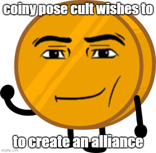 Conditions are that there's no conditions | coiny pose cult wishes to; to create an alliance | image tagged in man face coiny | made w/ Imgflip meme maker