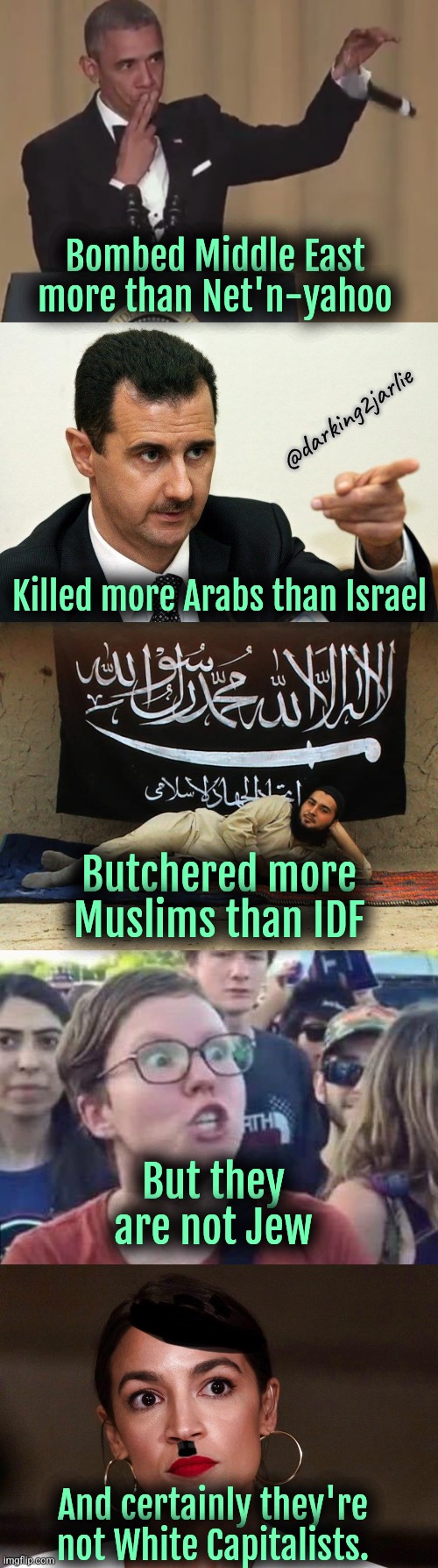 Jew white. White bad. | Bombed Middle East more than Net'n-yahoo; @darking2jarlie; Killed more Arabs than Israel; Butchered more Muslims than IDF; But they are not Jew; And certainly they're not White Capitalists. | image tagged in dictator dem,liberal logic,liberalism,israel,muslims,socialism | made w/ Imgflip meme maker