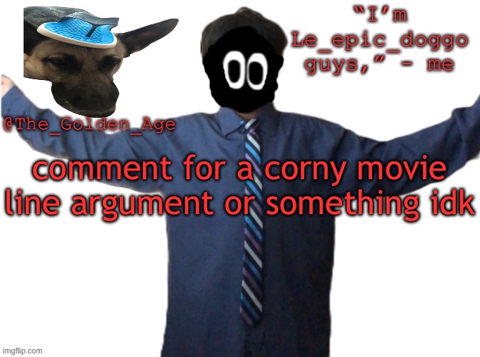 delted's slippa dawg temp (thanks Behapp) | comment for a corny movie line argument or something idk | image tagged in delted's slippa dawg temp thanks behapp | made w/ Imgflip meme maker