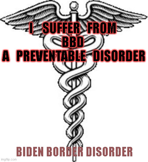 Caduceus | I    SUFFER   FROM 

BBD 

A   PREVENTABLE   DISORDER; BIDEN BORDER DISORDER | image tagged in caduceus | made w/ Imgflip meme maker