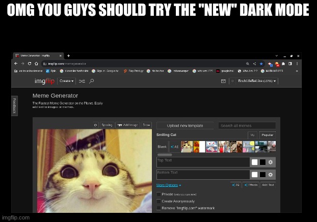 try it! | OMG YOU GUYS SHOULD TRY THE "NEW" DARK MODE | image tagged in memes,funny,dark mode | made w/ Imgflip meme maker