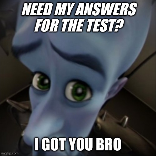 Megamind | NEED MY ANSWERS FOR THE TEST? I GOT YOU BRO | image tagged in megamind peeking | made w/ Imgflip meme maker