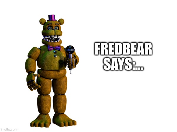 FREDBEAR SAYS:... | made w/ Imgflip meme maker