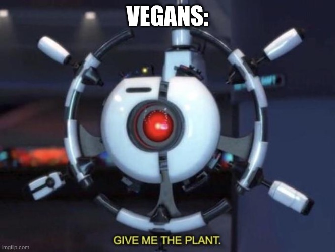 give me the plant | VEGANS: | image tagged in give me the plant | made w/ Imgflip meme maker