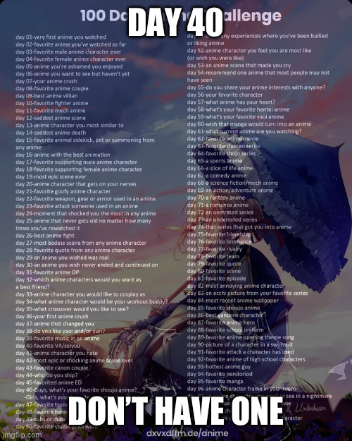 100 day anime challenge | DAY 40; DON’T HAVE ONE | image tagged in 100 day anime challenge | made w/ Imgflip meme maker