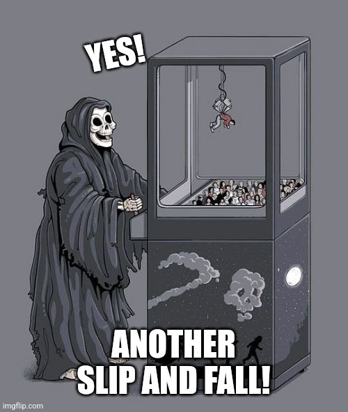 Grim Reaper Claw Machine | YES! ANOTHER SLIP AND FALL! | image tagged in grim reaper claw machine | made w/ Imgflip meme maker