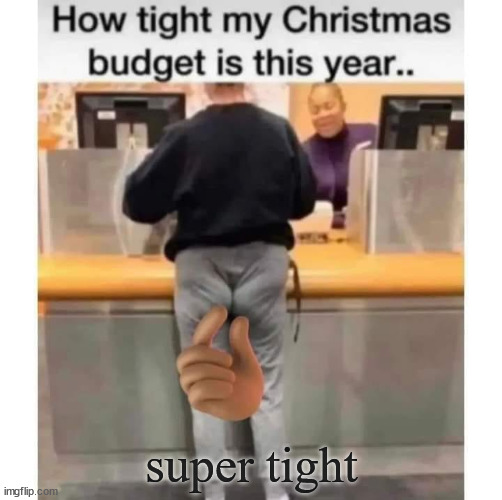 Super tight this year... | super tight | image tagged in eye roll,christmas,budget | made w/ Imgflip meme maker