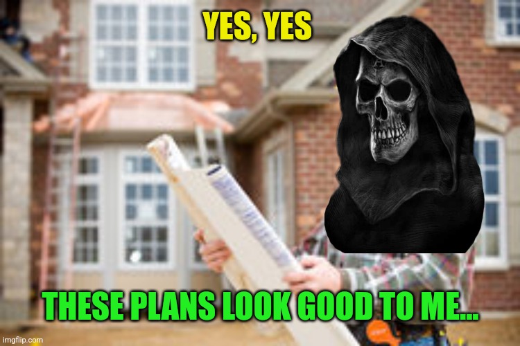 YES, YES THESE PLANS LOOK GOOD TO ME... | made w/ Imgflip meme maker