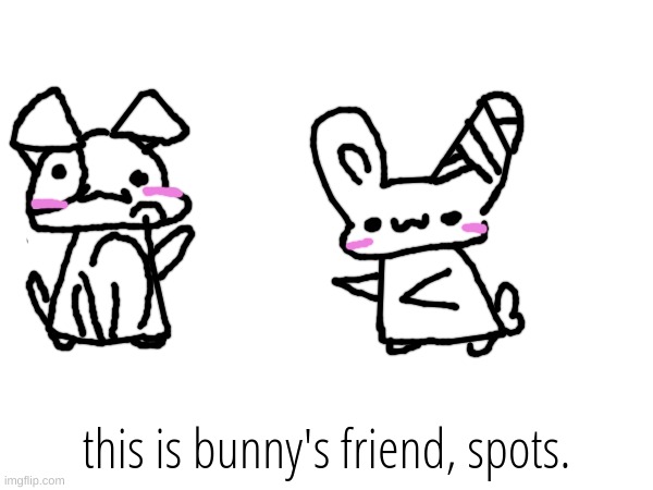 yes, there s now lore to bunny. iykyk | this is bunny's friend, spots. | made w/ Imgflip meme maker