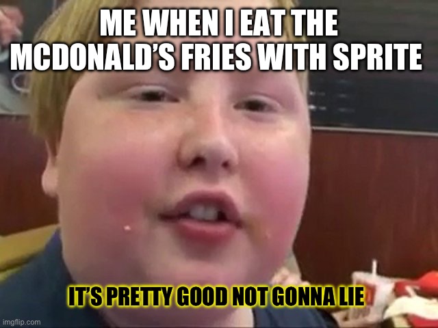 The best combo food is sprite and McDonald fries | ME WHEN I EAT THE MCDONALD’S FRIES WITH SPRITE; IT’S PRETTY GOOD NOT GONNA LIE | image tagged in big tasty | made w/ Imgflip meme maker