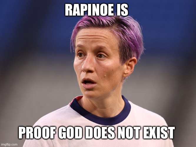 Megan Rapinoe Karma | RAPINOE IS; PROOF GOD DOES NOT EXIST | image tagged in megan rapinoe karma | made w/ Imgflip meme maker