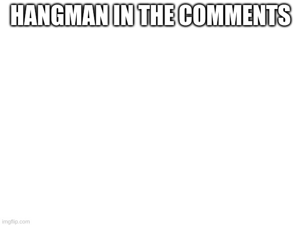 Hangman | HANGMAN IN THE COMMENTS | image tagged in can you,good luck | made w/ Imgflip meme maker