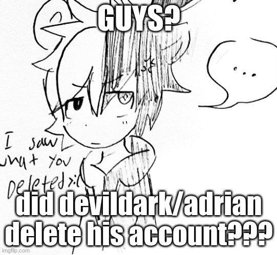 what happened to him? | GUYS? did devildark/adrian delete his account??? | image tagged in monokuma pissed off | made w/ Imgflip meme maker