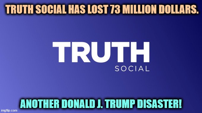 How careless of them. Left the suitcase in the back of a cab? | TRUTH SOCIAL HAS LOST 73 MILLION DOLLARS. ANOTHER DONALD J. TRUMP DISASTER! | image tagged in truth social,trump,business,disaster,catastrophe,loser | made w/ Imgflip meme maker