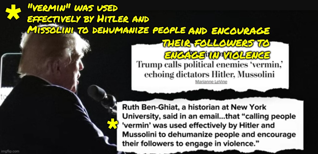 Trump Keeps Quoting Hitler And Maga Eats It Up | *; "vermin" was used effectively by Hitler and Missolini to dehumanize people; and encourage their followers to engage in violence; * | image tagged in scumbag trump,scumbag maga,scumbag republicans,lock him up,nazi clown,memes | made w/ Imgflip meme maker