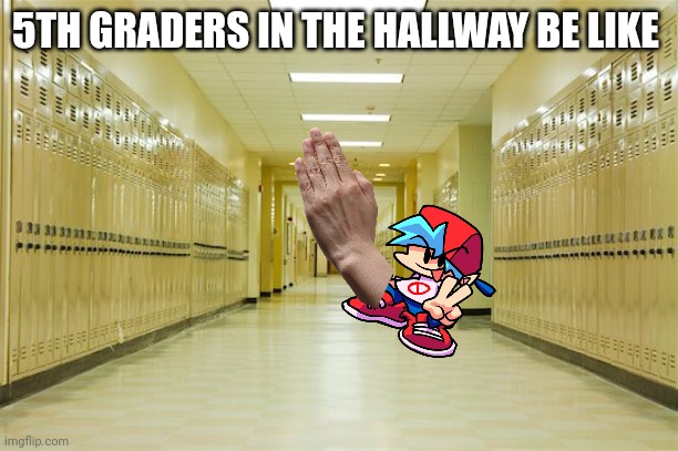 High school hallway  | 5TH GRADERS IN THE HALLWAY BE LIKE | image tagged in high school hallway | made w/ Imgflip meme maker