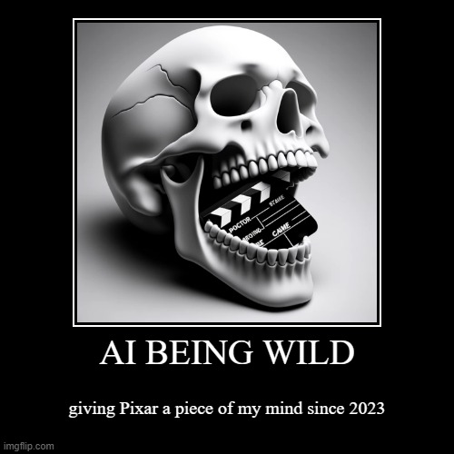 AI BEING WILD | giving Pixar a piece of my mind since 2023 | image tagged in funny,demotivationals | made w/ Imgflip demotivational maker